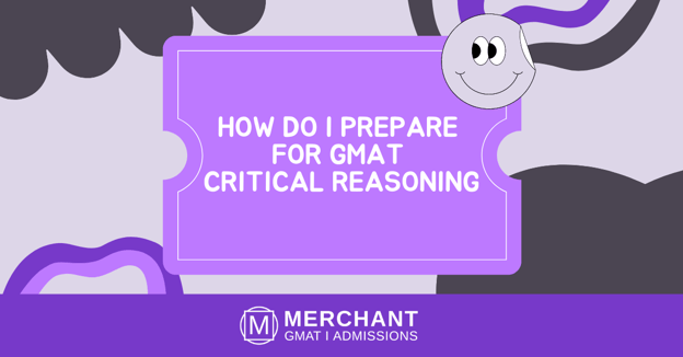 How do I prepare for GMAT Critical Reasoning?