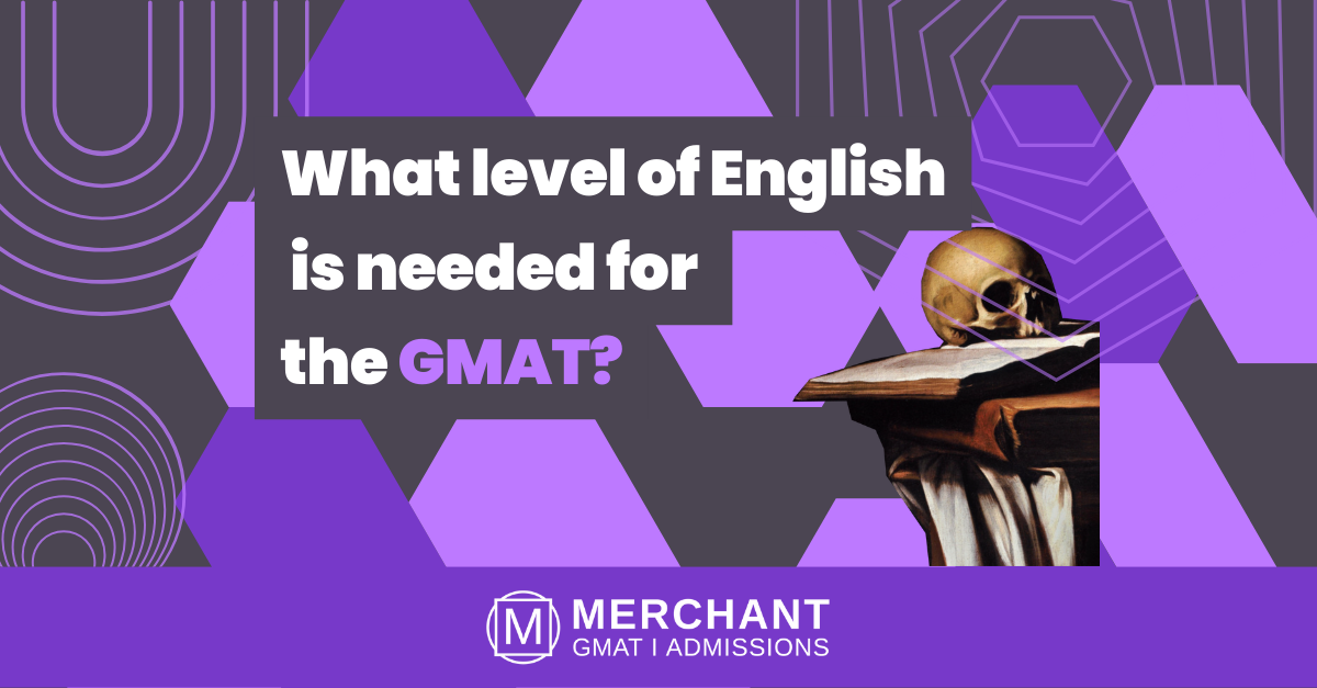Mastering the GMAT: How Good Does Your English Really Need to Be?