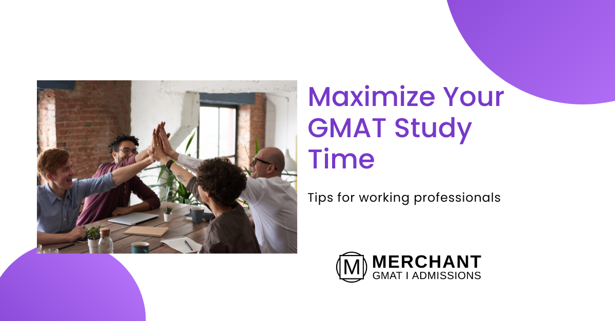 Maximize Your GMAT Study Time: Tips for Working Professionals